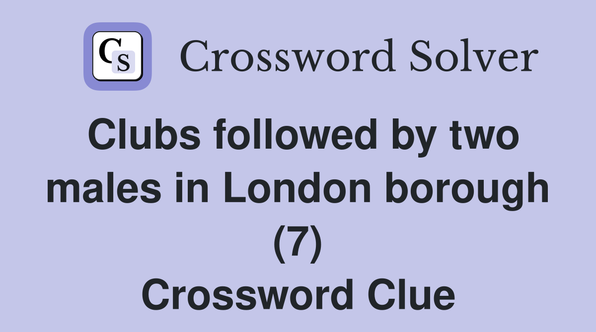 Clubs followed by two males in London borough (7) Crossword Clue
